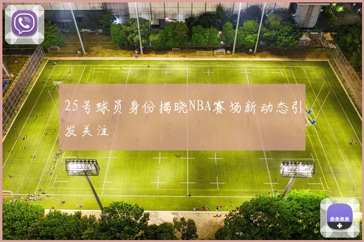 25号球员身份揭晓NBA赛场新动态引发关注