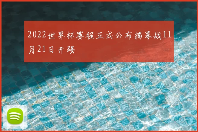2022世界杯赛程正式公布揭幕战11月21日开踢