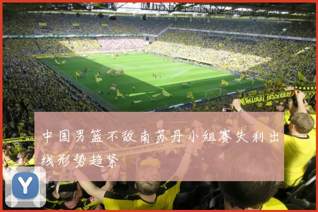 中国男篮不敌南苏丹小组赛失利出线形势趋紧