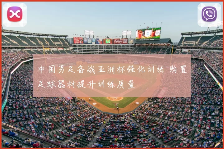 中国男足备战亚洲杯强化训练 购置足球器材提升训练质量