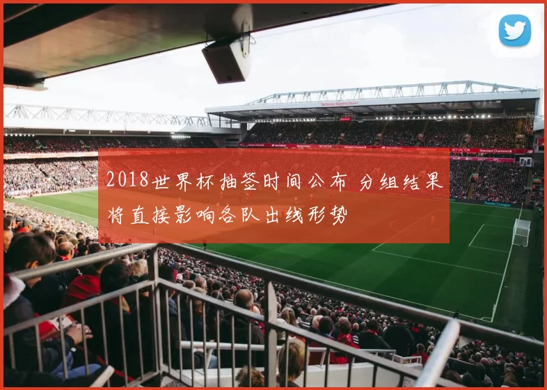 2018世界杯抽签时间公布 分组结果将直接影响各队出线形势