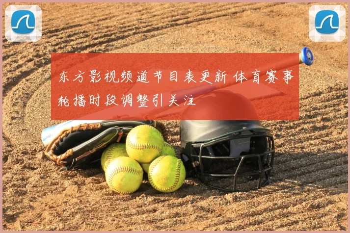 东方影视频道节目表更新 体育赛事轮播时段调整引关注